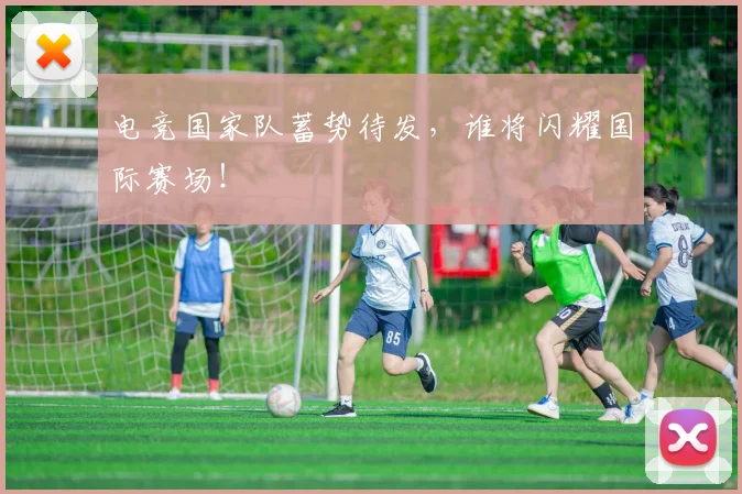 电竞国家队蓄势待发，谁将闪耀国际赛场！