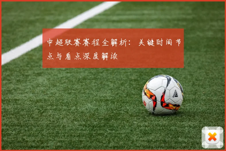 中超联赛赛程全解析：关键时间节点与看点深度解读
